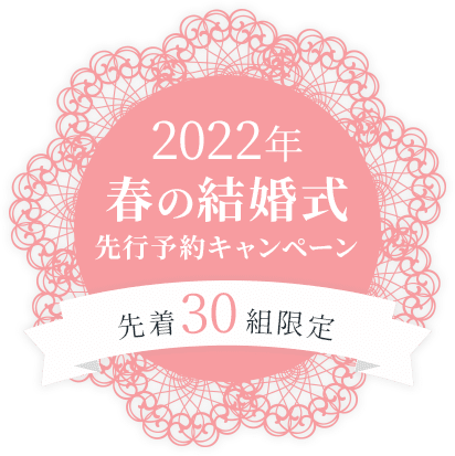 2022年春の結婚式先行予約キャンペーン「先着30組様限定」